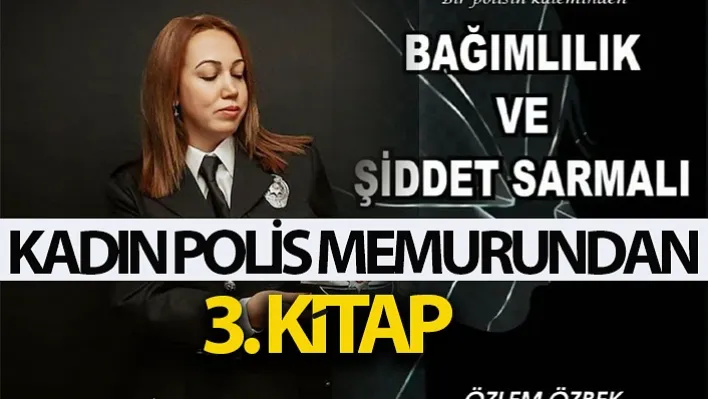 Kadın polis memurundan 3. Kitap 'Sessiz kalma ve Aile kralların bile giremediği bir Kaledir'