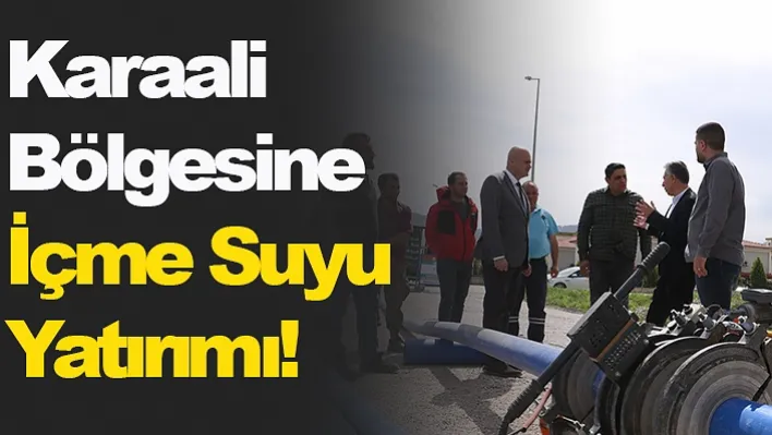 Karaali Bölgesine İçme Suyu Yatırımı!