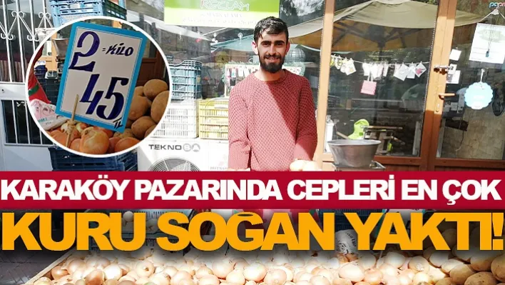 Karaköy Pazarında Cepleri En Çok Kuru Soğan Yaktı!