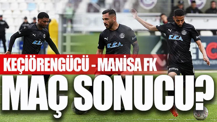 Keçiörengücü - Manisa Fk Maç Sonucu