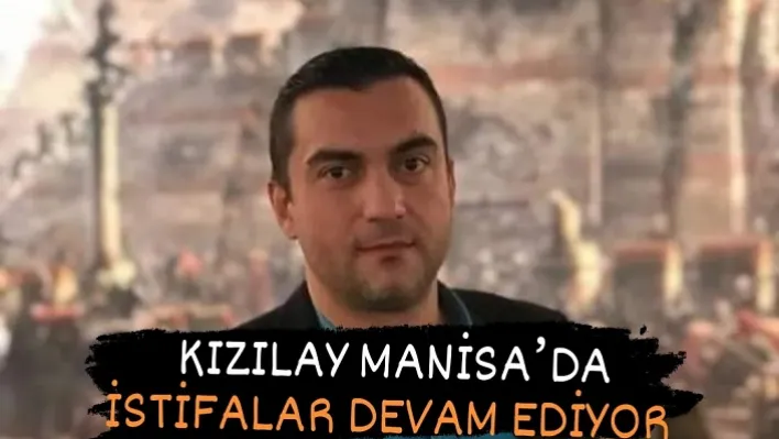 Kızılay Manisa'da Yaşanan Olaylardan Sonra İstifalar Devam Ediyor!