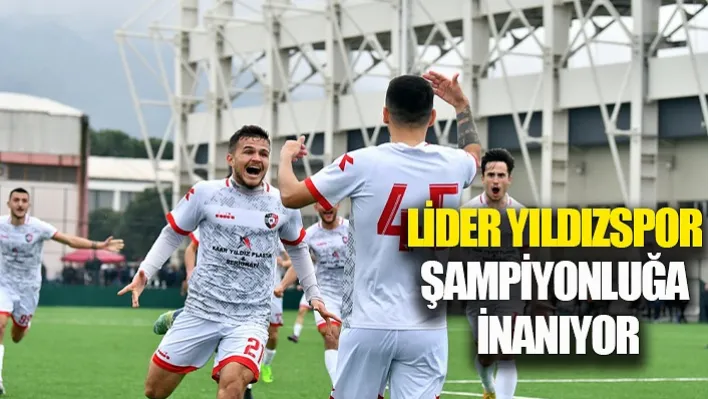 Lider Yıldızspor Şampiyonluğa İnanıyor