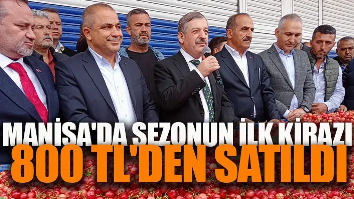 Manisa'da Sezonun İlk Kirazı Kilosu 800 TL'den Alıcı Buldu!