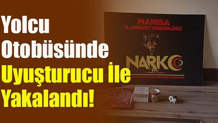 Manisa'da Yolcu Otobüsünde Uyuşturucu İle Yakalandı!