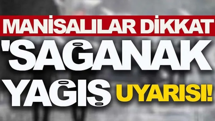 Manisa'ya 'Sağanak Yağış' Uyarısı!