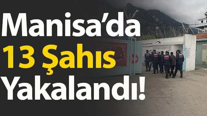 Manisa'da 13 Şahıs Yakalandı!