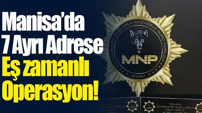 Manisa'da 7 Ayrı Adrese Eş zamanlı Operasyon! 3 Tutuklama