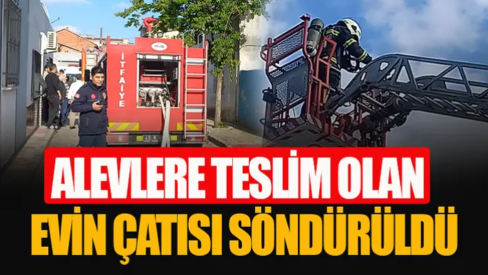 Manisa'da Alevlere Teslim Olan Evin Çatısı Söndürüldü