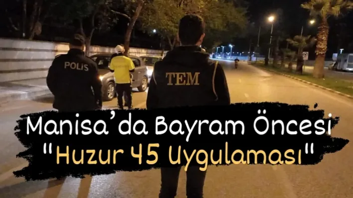 Manisa'da Bayram Öncesi  "Huzur 45 Uygulaması"