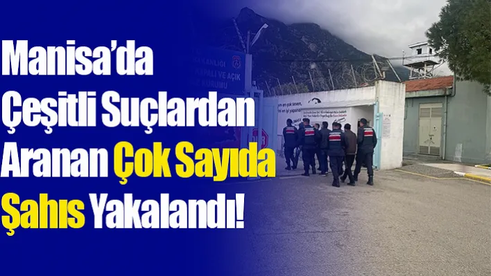 Manisa'da Çeşitli Suçlardan Aranan Çok Sayıda Şahıs Yakalandı!