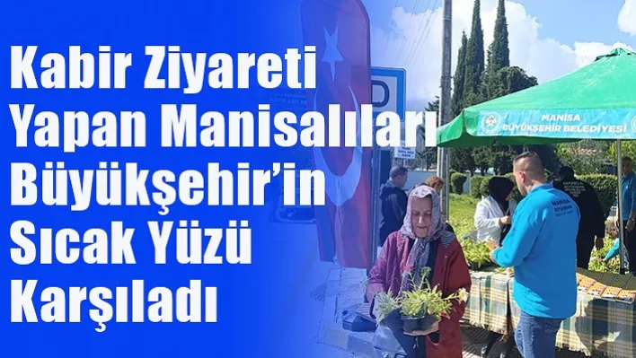 Manisa'da Kabir Ziyareti Yapan Manisalıları Büyükşehir'in Sıcak Yüzü Karşıladı