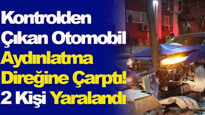 Manisa'da Kontrolden Çıkan Otomobil Aydınlatma Direğine Çarptı!