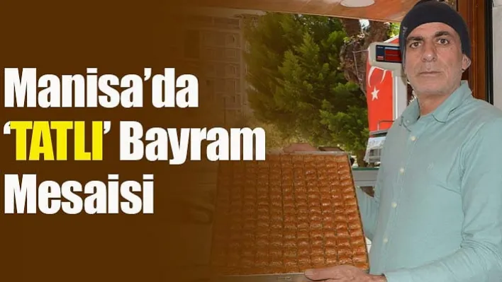 Manisa'da 'TATLI' Bayram Mesaisi