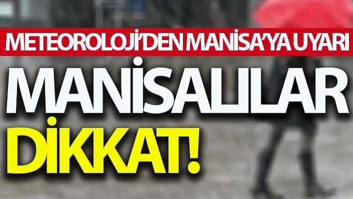 Manisalılar dikkat! Meteoroloji'den Manisa'ya uyarı