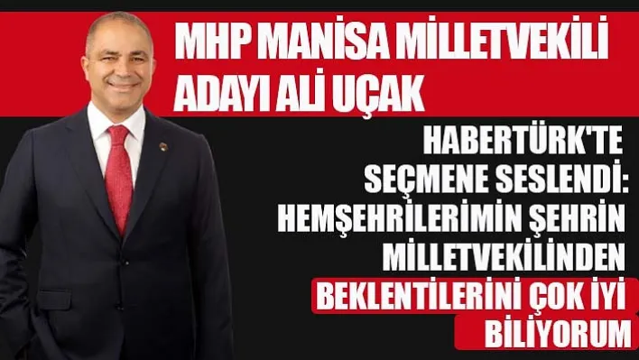 MHP Manisa Milletvekili Adayı Ali Uçak: 'Hemşehrilerimin Şehrin Milletvekilinden Beklentilerini Çok İyi Biliyorum'