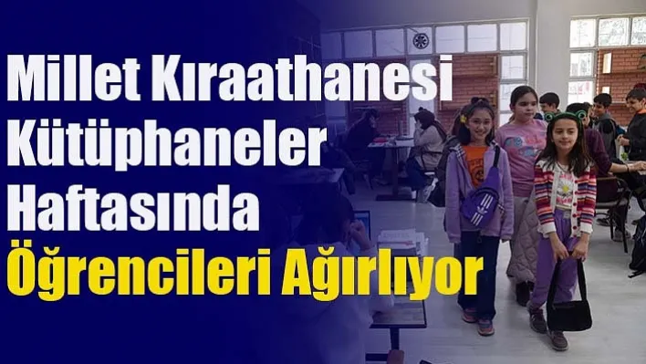 Millet Kıraathanesi Kütüphaneler Haftasında Öğrencileri Ağırlıyor