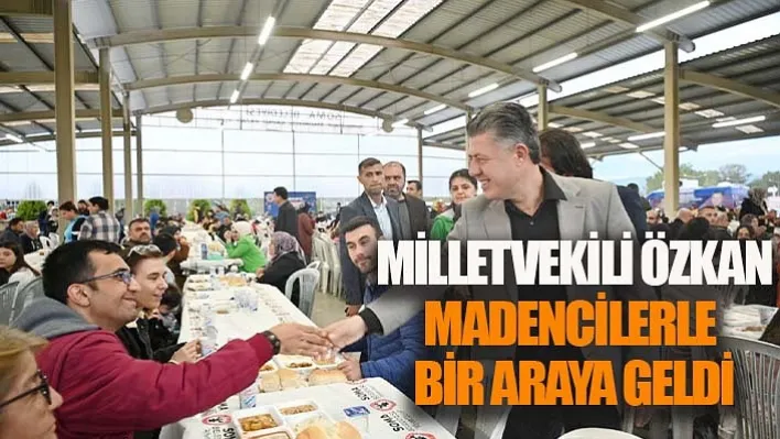 Milletvekili Özkan, Deprem Bölgesinde Görev Yapan Madencilerle Bir Araya Geldi