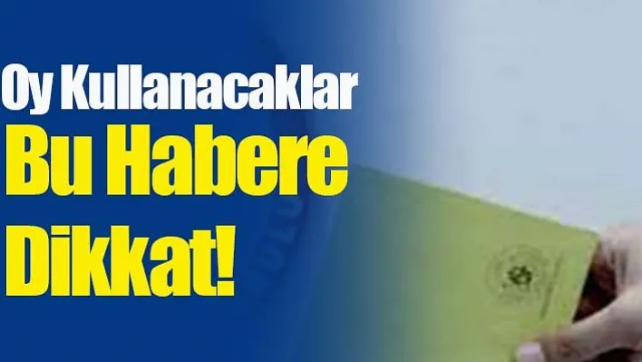 Oy Kullanacaklar Bu Habere Dikkat!