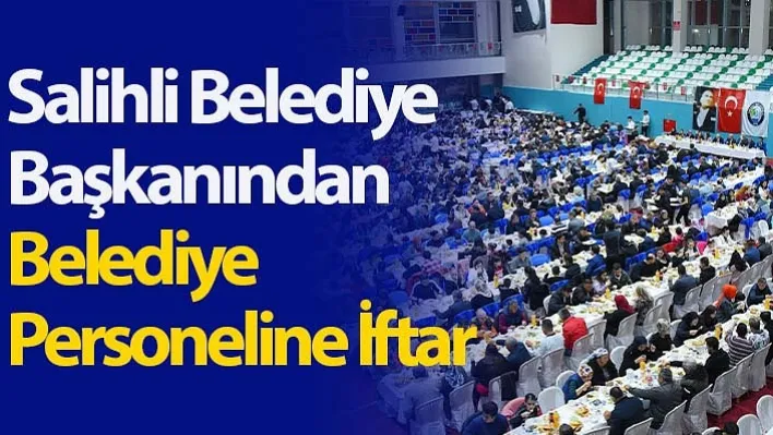 Salihli Belediye Başkanından Belediye Personeline İftar