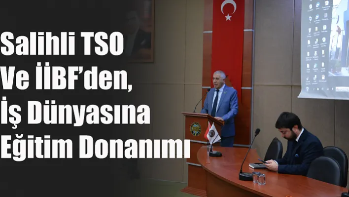 Salihli TSO ve İİBF'den, iş dünyasına eğitim donanımı 