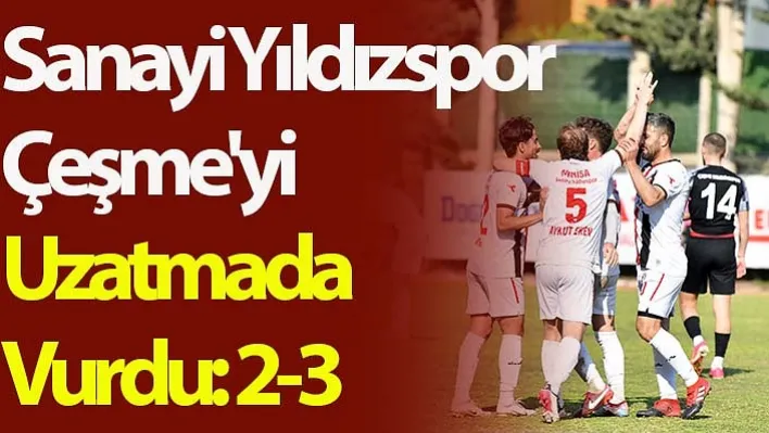 Sanayi Yıldızspor Çeşme'yi uzatmada vurdu: 2-3