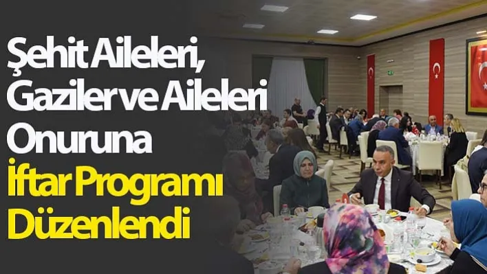 Şehit Aileleri, Gaziler ve Aileleri Onuruna İftar Programı Düzenlendi