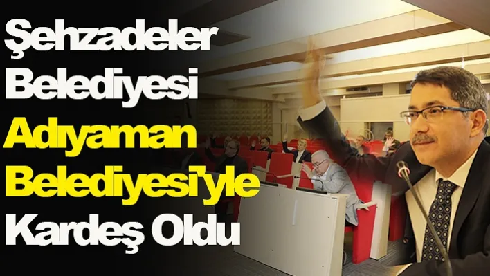 Şehzadeler Belediyesi Adıyaman Belediyesi'yle Kardeş Oldu