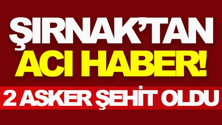 Şırnak'tan Acı Haber! 2 Asker Şehit Oldu