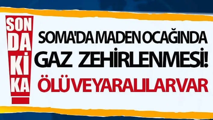 Soma'da Maden Ocağında Gaz Zehirlenmesi! Ölü Ve Yaralılar Var