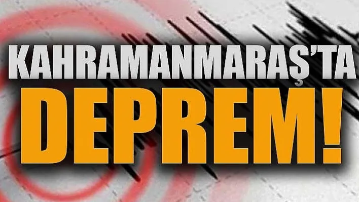 SON DAKİKA: Kahramanmaraş'ta Korkutan Deprem!