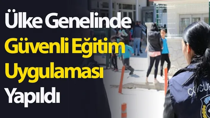 Ülke Genelinde Güvenli Eğitim Uygulaması Yapıldı