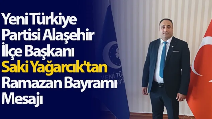 Yeni Türkiye Partisi Alaşehir İlçe Başkanı Saki Yağarcık'tan Ramazan Bayramı Mesajı