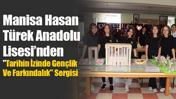 Manisa Hasan Türek Anadolu Lisesi'nden "Tarihin İzinde Gençlik Ve Farkındalık" Sergisi