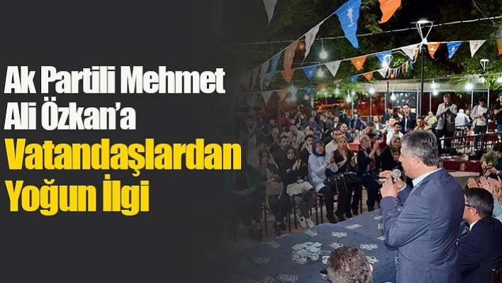 Ak Partili Mehmet Ali Özkan'a Vatandaşlardan Yoğun İlgi