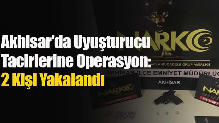 Akhisar'da Uyuşturucu Tacirlerine Operasyon: 2 Kişi Yakalandı