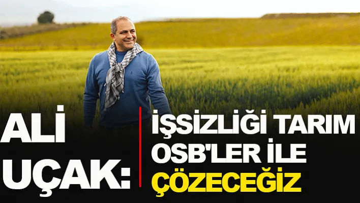 Ali Uçak: İşsizliği Tarım OSB'ler İle Çözeceğiz