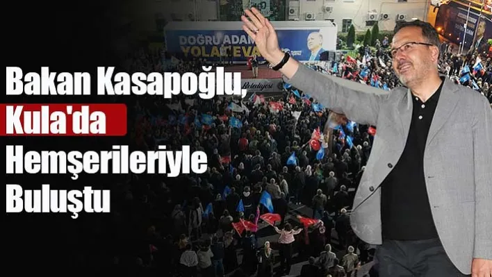 Bakan Kasapoğlu, Kula'da Hemşerileriyle Buluştu