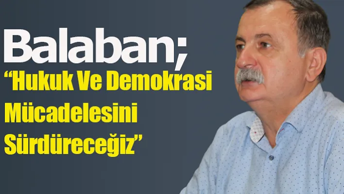 Balaban: "Demokrasi Ve Hukuk Mücadelemizi Sürdüreceğiz"