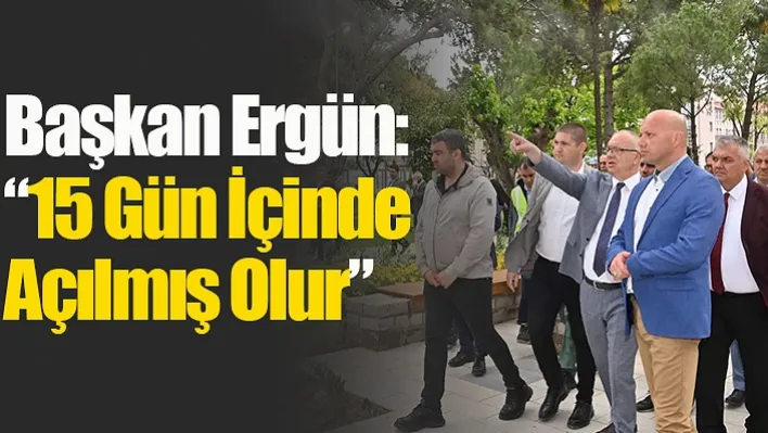 Başkan Ergün: '15 Gün İçinde Açılmış Olur'