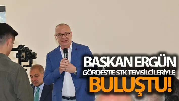 Başkan Ergün, Gördes'te STK Temsilcileriyle Buluştu!