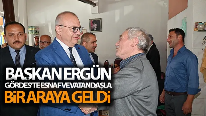 Başkan Ergün Gördes'te Esnaf Ve Vatandaşla Bir Araya Geldi