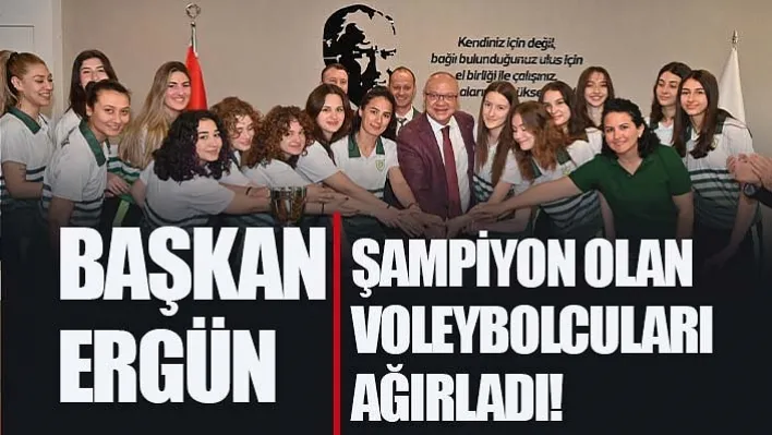 Başkan Ergün Şampiyon Olan Voleybolcuları Ağırladı!