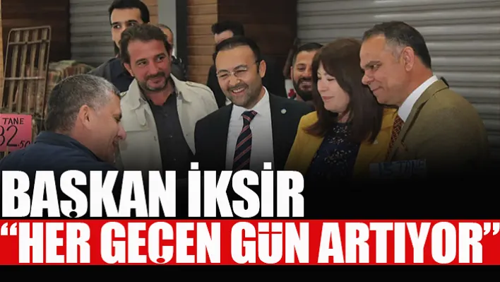 Başkan İksir ' Vatandaşımızın Teveccühü Her Geçen Gün Artıyor'