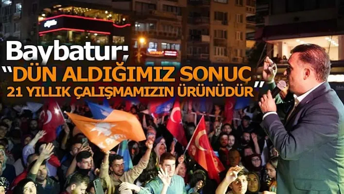 Baybatur: 'Dün Aldığımız Sonuç 21 Yıllık Çalışmamızın Ürünüdür'