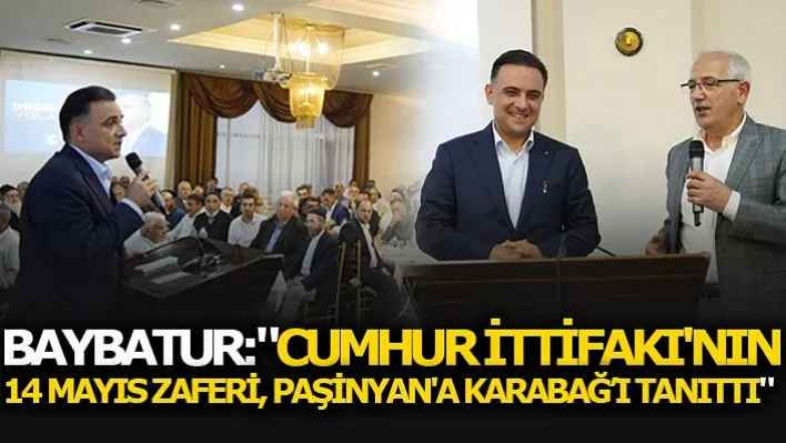 Baybatur:"Cumhur İttifakı'nın 14 Mayıs Zaferi, Paşinyan'a Karabağ'ı Tanıttı"