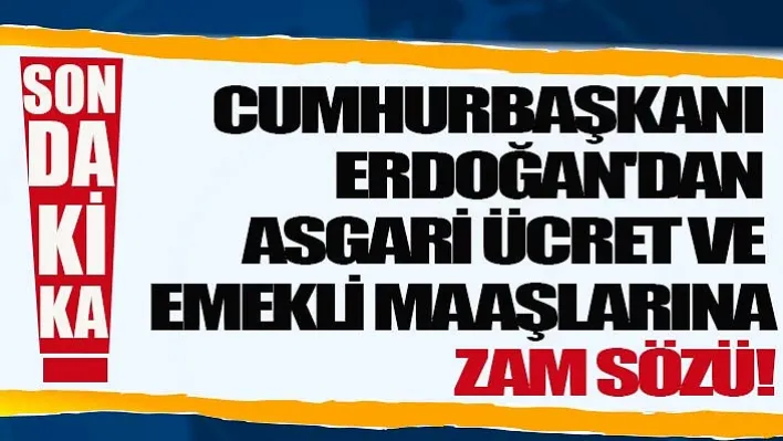 Cumhurbaşkanı Erdoğan'dan Asgari Ücret Ve Emekli Maaşlarına Zam Sözü!