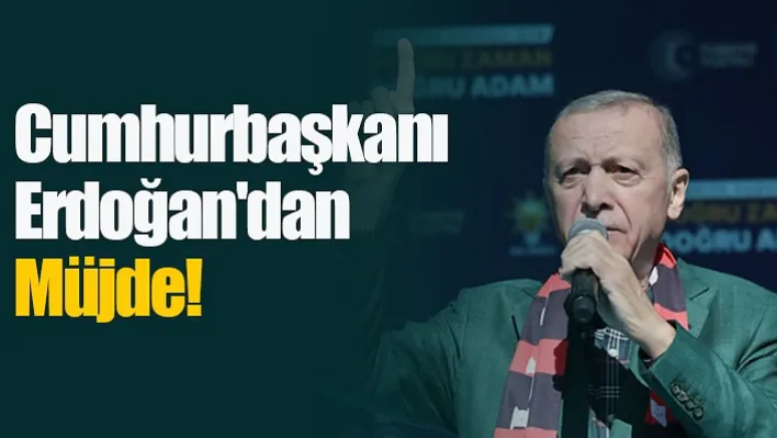 Cumhurbaşkanı Erdoğan'dan Müjde!