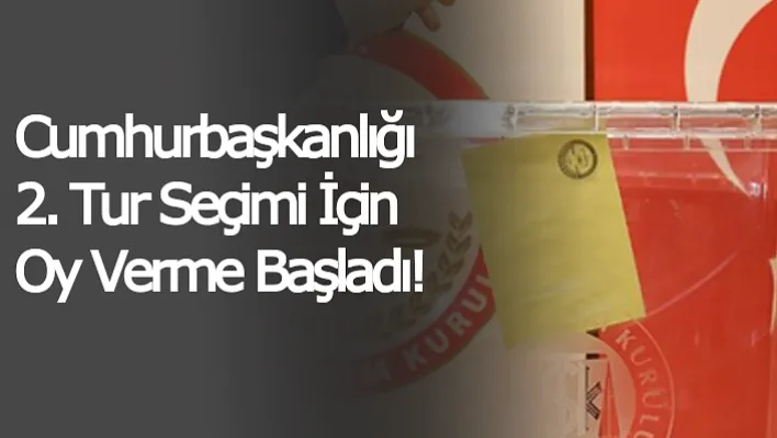 Cumhurbaşkanlığı 2. Tur Seçimi İçin Oy Verme Başladı!