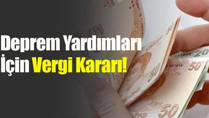 Deprem Yardımları İçin Vergi Kararı!