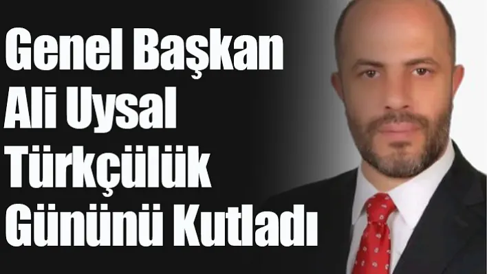 Genel Başkan Ali Uysal Türkçülük Gününü Kutladı